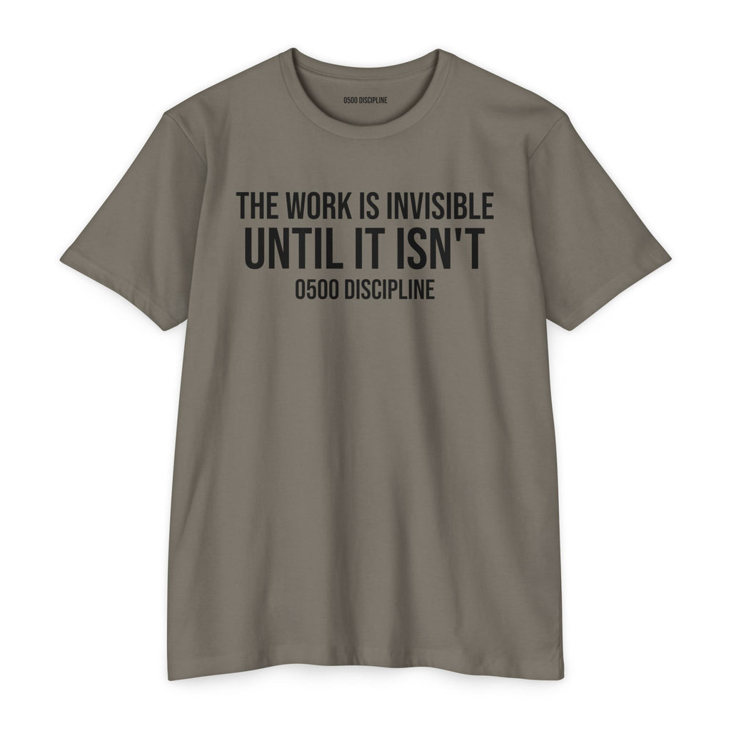 The Work Is Invisible Until It Isn't T-Shirt |  0500DISCIPLINE™